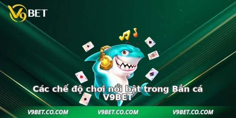 Các chế độ chơi nổi bật trong Bắn cá V9BET