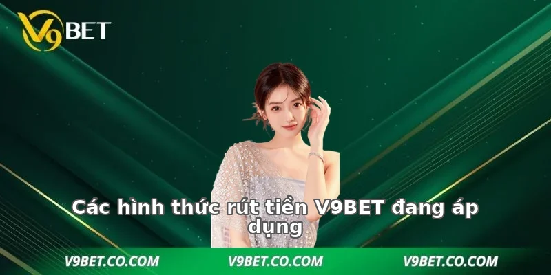 Các hình thức rút tiền V9BET đang áp dụng