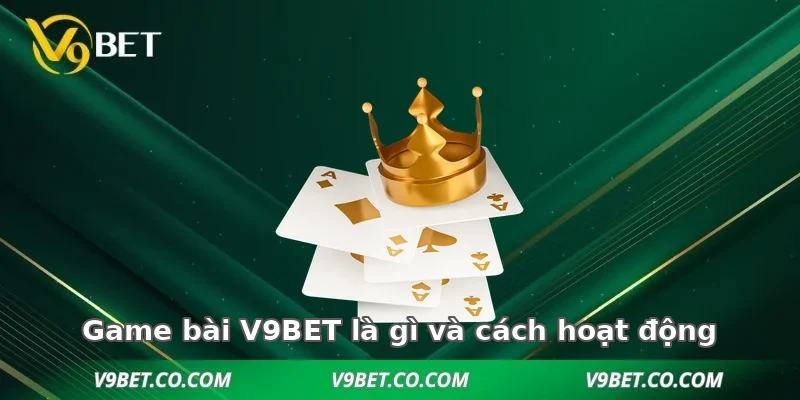 Game bài V9BET là gì và cách hoạt động