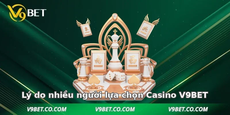 Lý do nhiều người lựa chọn Casino V9BET
