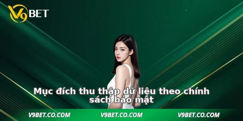 Mục đích thu thập dữ liệu theo chính sách bảo mật V9BET