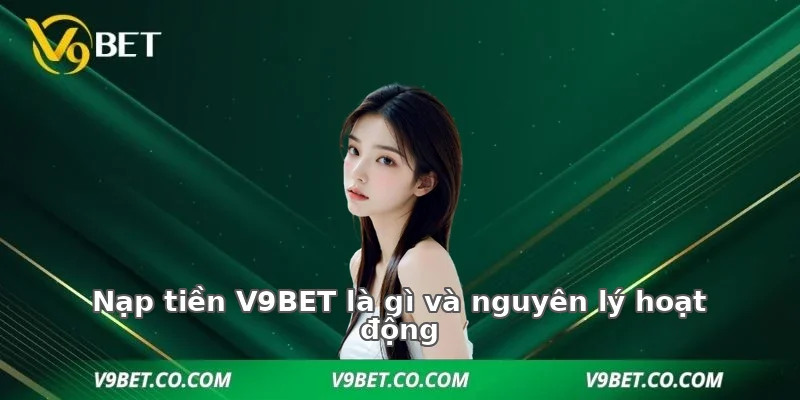 Nạp tiền V9BET là gì và nguyên lý hoạt động