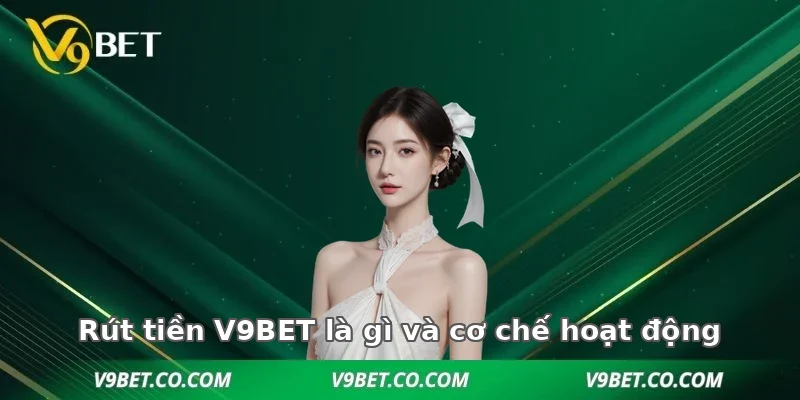 Rút tiền V9BET là gì và cơ chế hoạt động