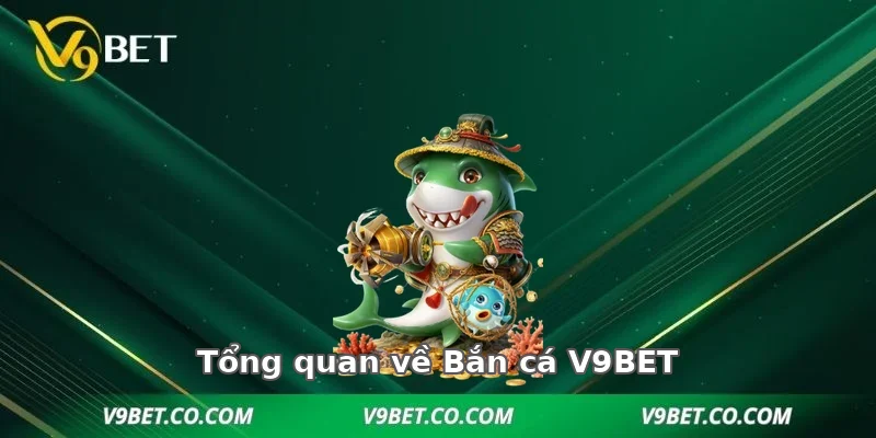 Tổng quan về Bắn cá V9BET