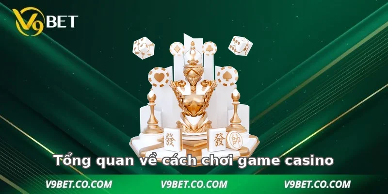 Tổng quan về cách chơi game casino