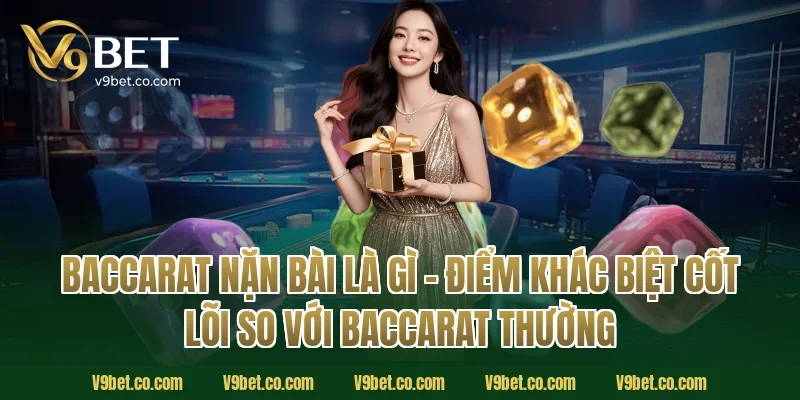 Baccarat Nặn Bài Là Gì – Điểm Khác Biệt Cốt Lõi So Với Baccarat Thường