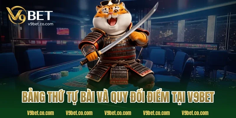 Bảng Thứ Tự Bài Và Quy Đổi Điểm Tại V9Bet