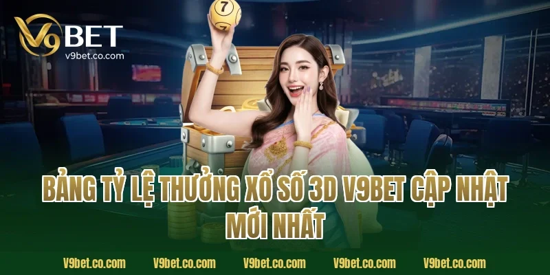 Bảng Tỷ Lệ Thưởng Xổ Số 3D V9Bet Cập Nhật Mới Nhất