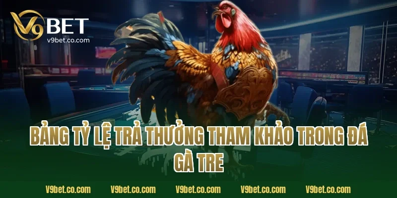 Bảng Tỷ Lệ Trả Thưởng Tham Khảo Trong Đá Gà Tre