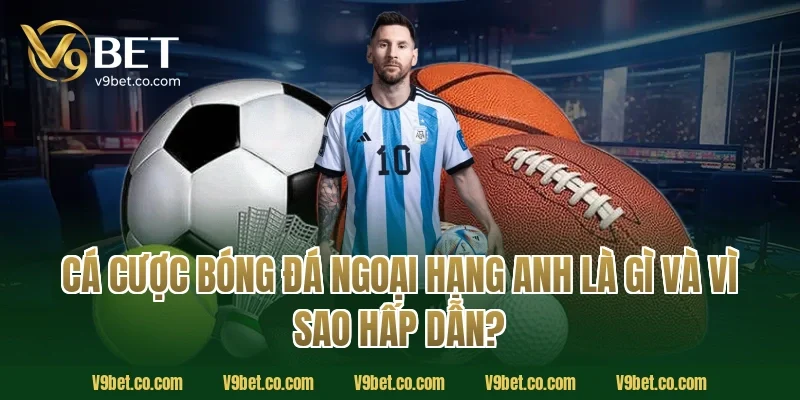 Cá cược bóng đá Ngoại Hạng Anh là gì và vì sao hấp dẫn?