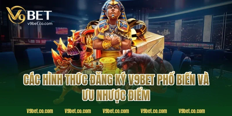 Các hình thức đăng ký V9Bet phổ biến và ưu nhược điểm