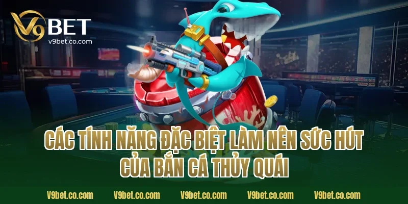 Các Tính Năng Đặc Biệt Làm Nên Sức Hút Của Bắn Cá Thủy Quái
