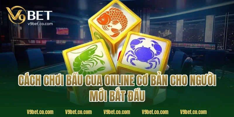 cách chơi bầu cua online cơ bản cho người mới bắt đầu