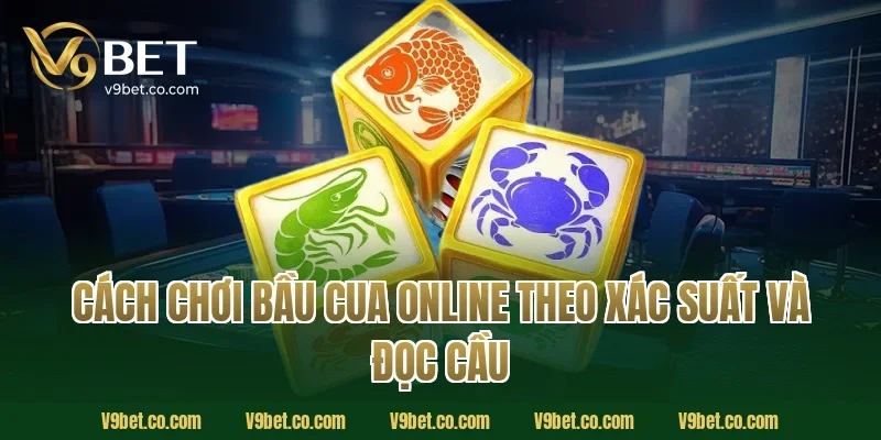 cách chơi bầu cua online theo xác suất và đọc cầu