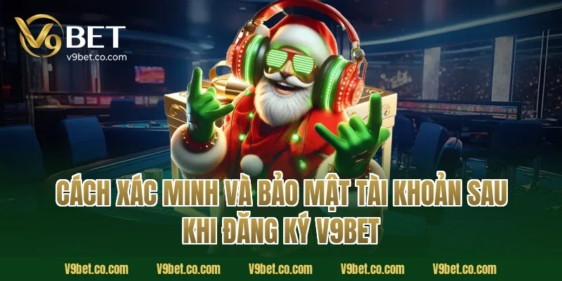 Cách xác minh và bảo mật tài khoản sau khi đăng ký V9Bet