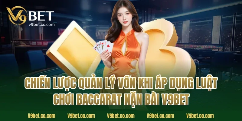 Chiến Lược Quản Lý Vốn Khi Áp Dụng Luật Chơi Baccarat Nặn Bài V9Bet