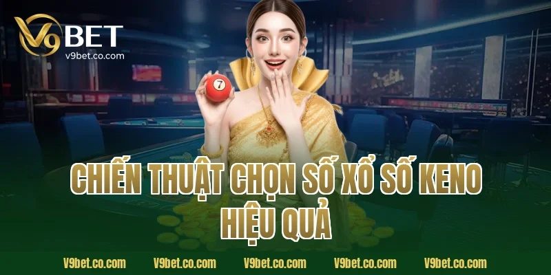 Chiến Thuật Chọn Số Xổ Số Keno Hiệu Quả