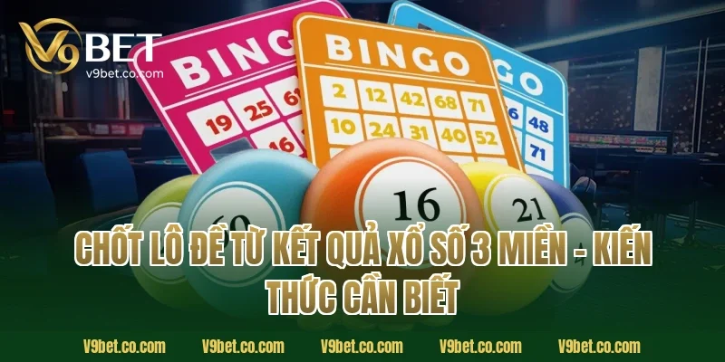 Chốt Lô Đề Từ Kết Quả Xổ Số 3 Miền – Kiến Thức Cần Biết