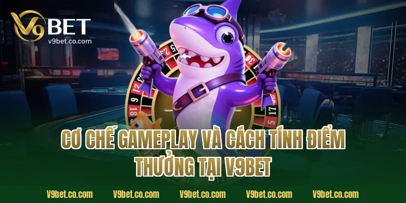 Cơ Chế Gameplay Và Cách Tính Điểm Thưởng Tại V9Bet