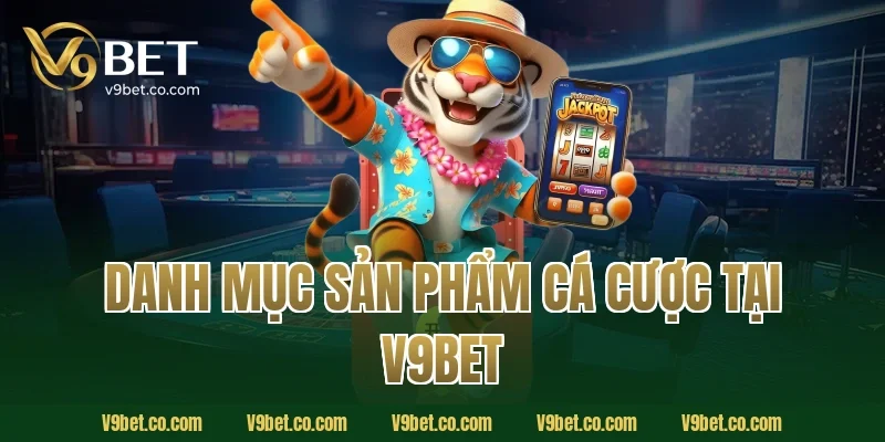 Danh Mục Sản Phẩm Cá Cược Tại V9Bet