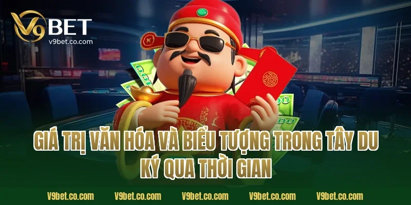 Giá trị văn hóa và biểu tượng trong tây du ký qua thời gian