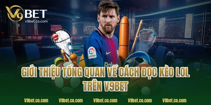 Giới thiệu tổng quan về cách đọc kèo LoL trên V9Bet