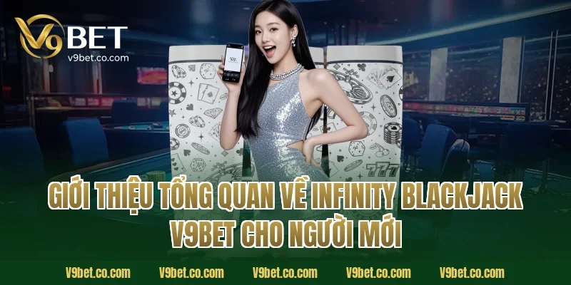 Giới thiệu tổng quan về infinity blackjack V9Bet cho người mới