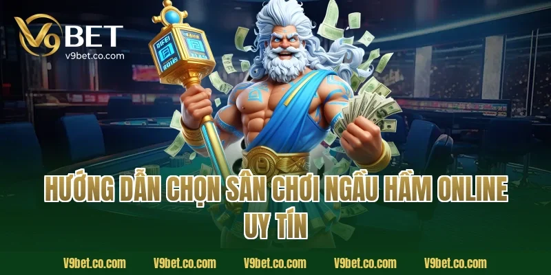 Hướng Dẫn Chọn Sân Chơi Ngầu Hầm Online Uy Tín