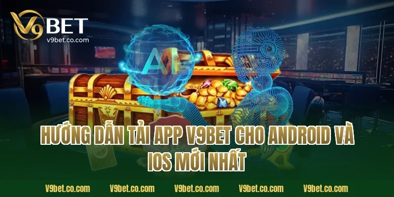 Hướng dẫn tải app V9Bet cho Android và iOS mới nhất