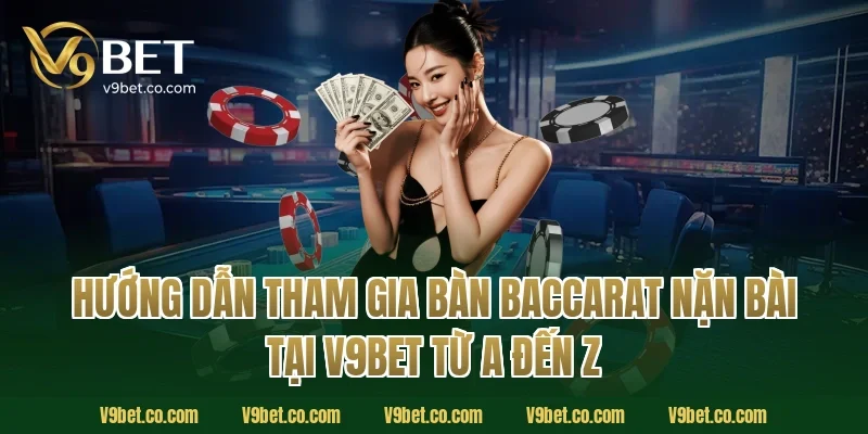 Hướng Dẫn Tham Gia Bàn Baccarat Nặn Bài Tại V9Bet Từ A Đến Z