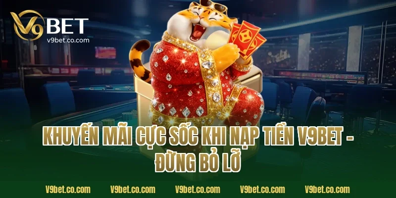 Khuyến Mãi Cực Sốc Khi Nạp Tiền V9Bet – Đừng Bỏ Lỡ
