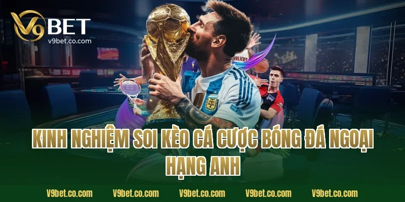 Kinh nghiệm soi kèo cá cược bóng đá Ngoại Hạng Anh