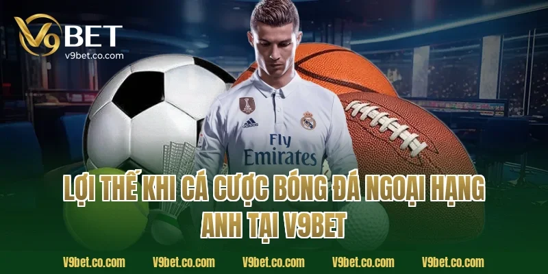 Lợi thế khi cá cược bóng đá Ngoại Hạng Anh tại V9BET