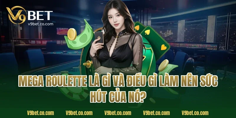 Mega Roulette Là Gì Và Điều Gì Làm Nên Sức Hút Của Nó?