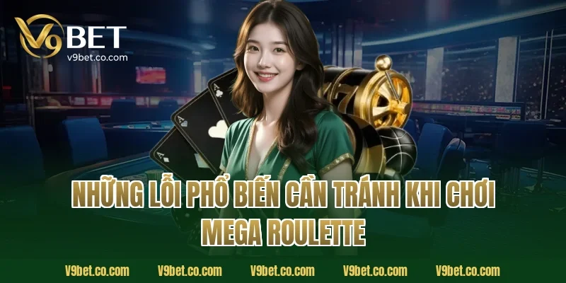 Những Lỗi Phổ Biến Cần Tránh Khi Chơi Mega Roulette