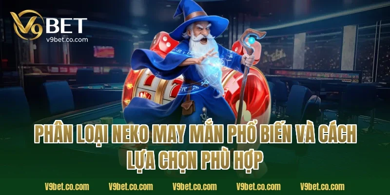 Phân loại Neko may mắn phổ biến và cách lựa chọn phù hợp