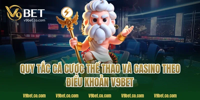 Quy Tắc Cá Cược Thể Thao Và Casino Theo Điều Khoản V9Bet