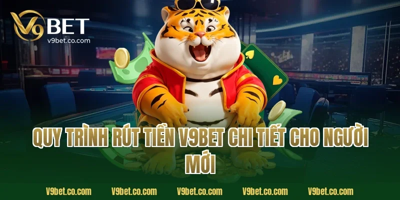 Quy trình rút tiền V9Bet chi tiết cho người mới