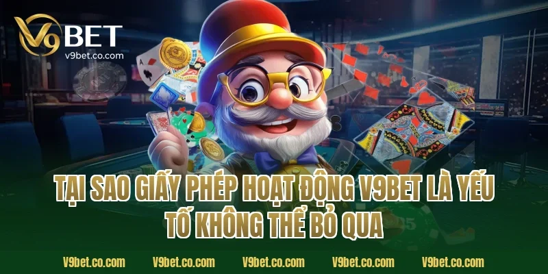 Tại Sao Giấy Phép Hoạt Động V9Bet Là Yếu Tố Không Thể Bỏ Qua