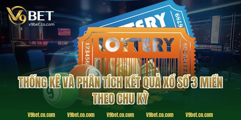 Thống Kê Và Phân Tích Kết Quả Xổ Số 3 Miền Theo Chu Kỳ