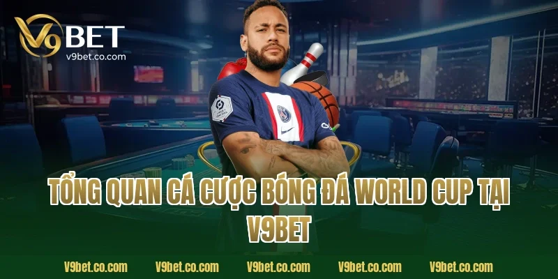 Tổng quan cá cược bóng đá World Cup tại V9BET