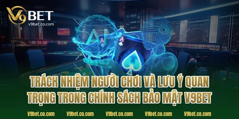 Trách nhiệm người chơi và lưu ý quan trọng trong chính sách bảo mật V9Bet