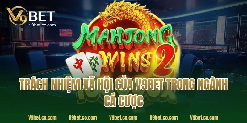Trách Nhiệm Xã Hội Của V9Bet Trong Ngành Cá Cược