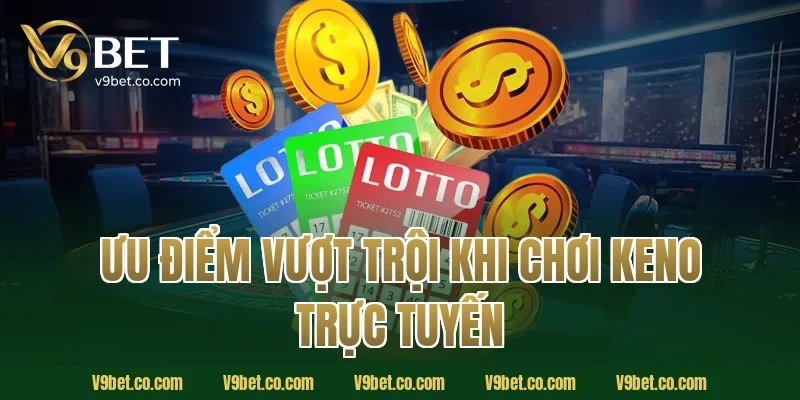 Ưu Điểm Vượt Trội Khi Chơi Keno Trực Tuyến
