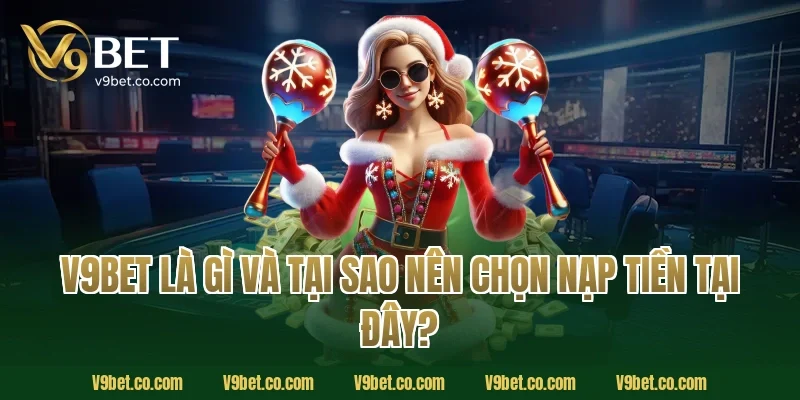 V9Bet Là Gì Và Tại Sao Nên Chọn Nạp Tiền Tại Đây?
