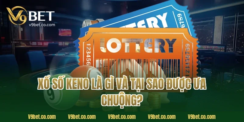 Xổ Số Keno Là Gì Và Tại Sao Được Ưa Chuộng?