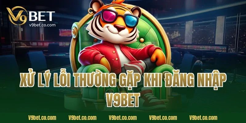 Xử lý lỗi thường gặp khi đăng nhập V9Bet